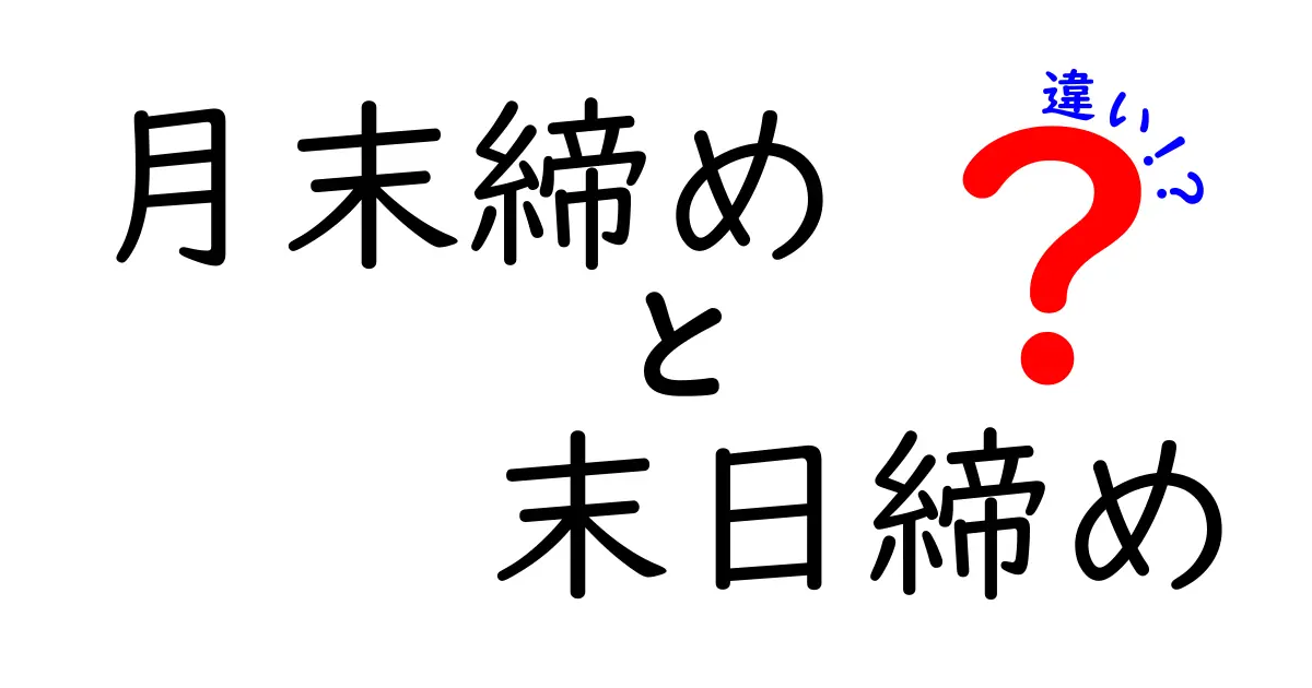 月末締めと末日締めの違いを徹底解説!経理初心者でもすぐ分かる実務のポイント