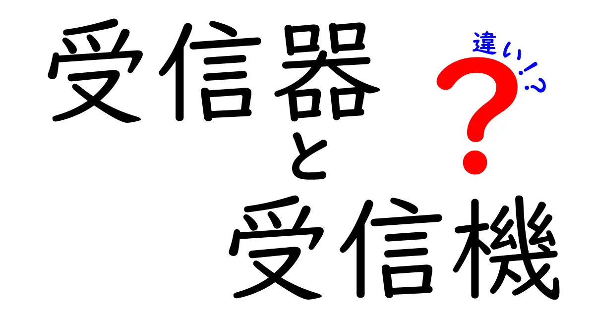 受信器と受信機の違いを完全解説!意味・使い分けを中学生にもわかる図解つき