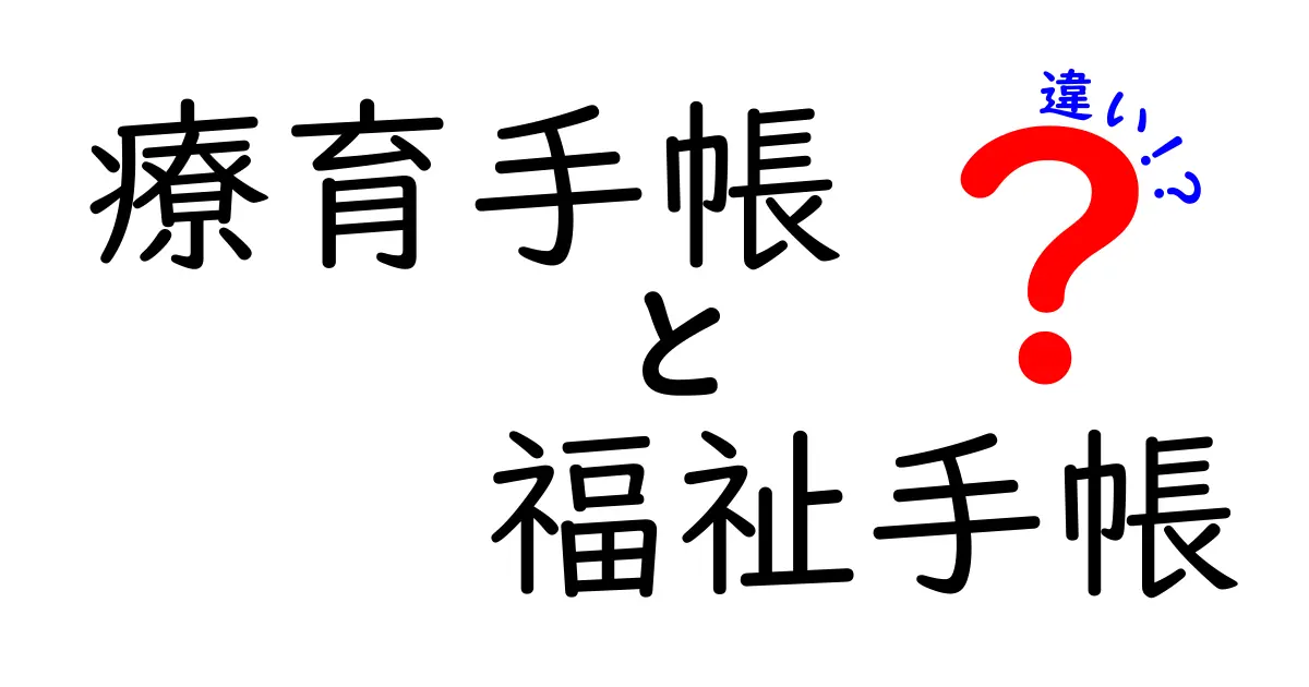 療育手帳と福祉手帳の違いをわかりやすく解説:取得条件・使える制度を徹底比較