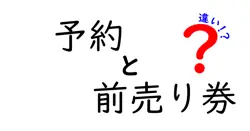 予約と前売り券の違いを徹底解説|賢い使い分けでお得に楽しむコツ