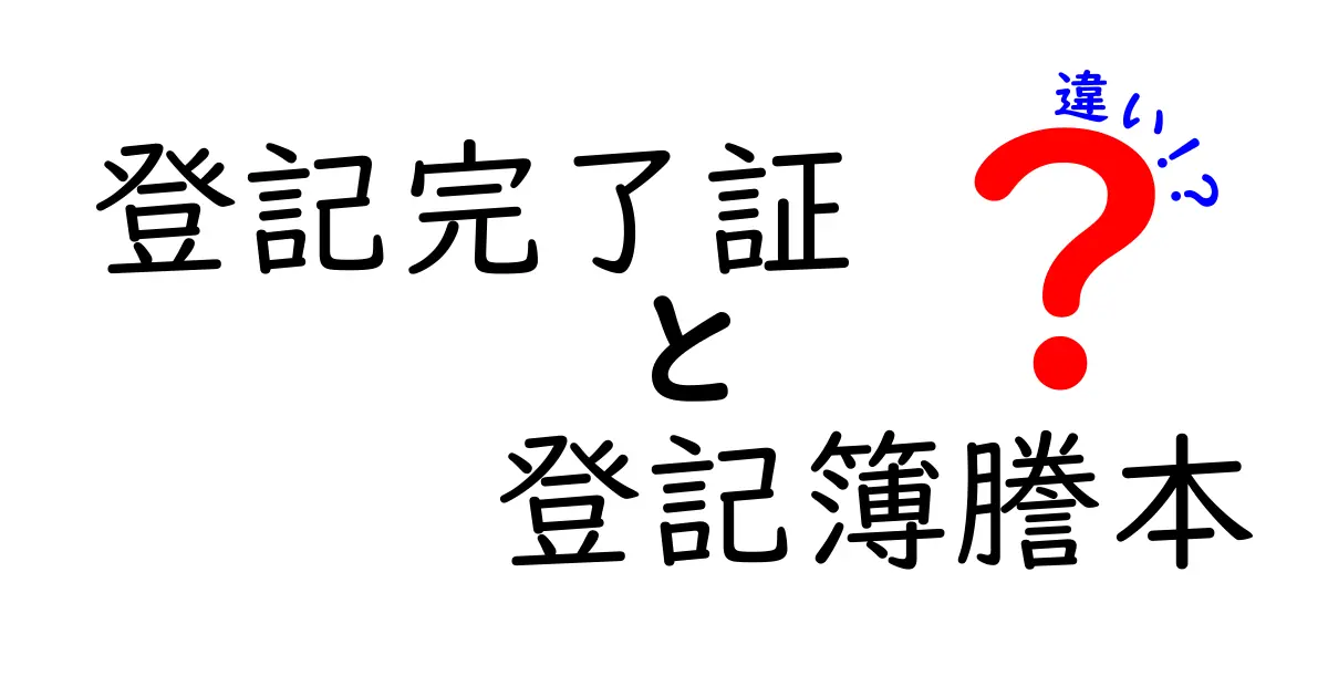 登記完了証と登記簿謄本の違いを徹底解説 登録手続きの基礎から実務までわかるガイド