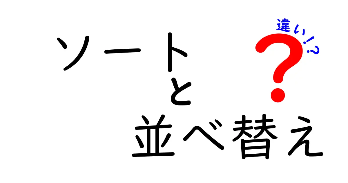 ソートと並べ替えの違いを徹底解説!中学生にも分かる使い分けと実例