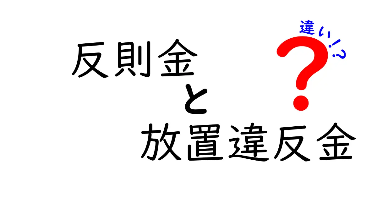 反則金と放置違反金の違いを徹底解説|あなたが知っておくべき支払いのポイント