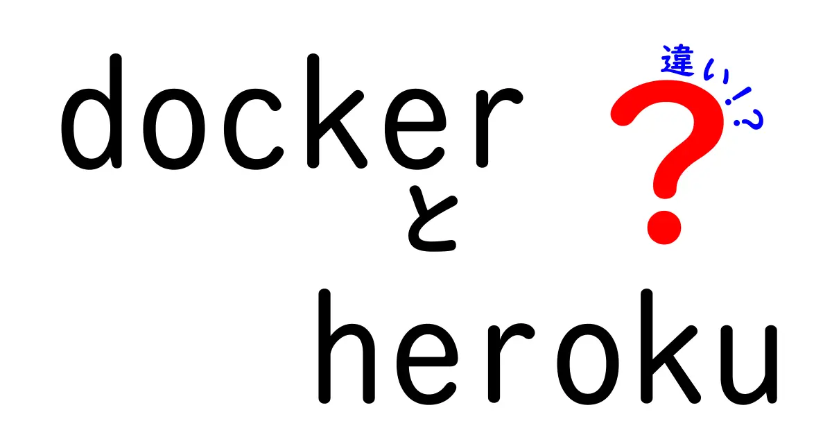 DockerとHerokuの違いを完全比較！初心者にも分かる使い分けガイド