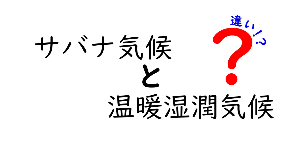 サバナ気候と温暖湿潤気候の違いを徹底解説！中学生にもわかる地理の基礎