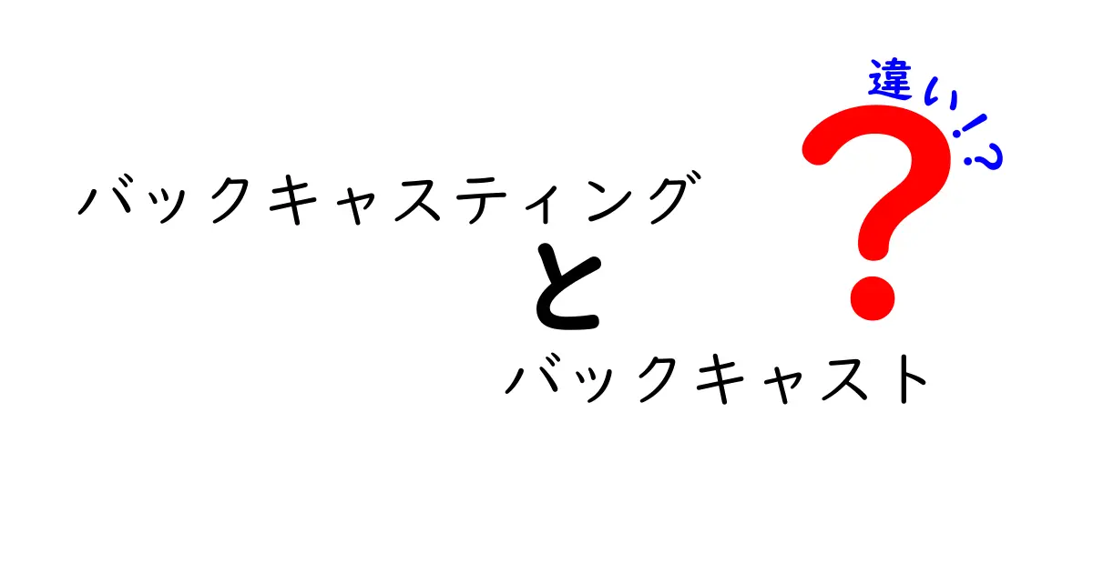 バックキャスティングとバックキャストの違いをわかりやすく解説！意味と使い方の決定版