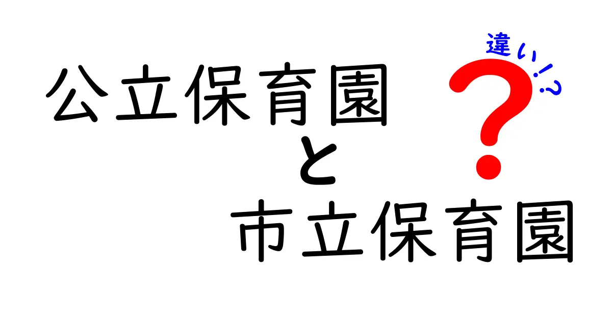 公立保育園と市立保育園の違いを徹底解説 いまさら聞けないポイントをわかりやすく
