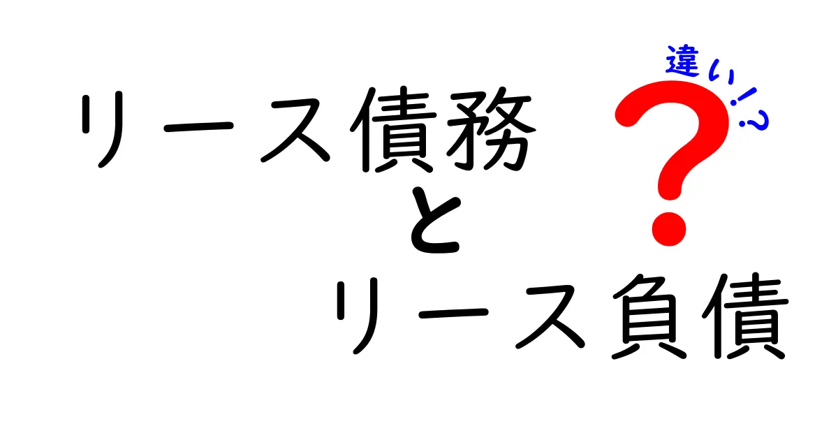 リース債務とリース負債の違いを完全解説！会計初心者でも分かる実務ポイントと押さえるべき3つのポイント
