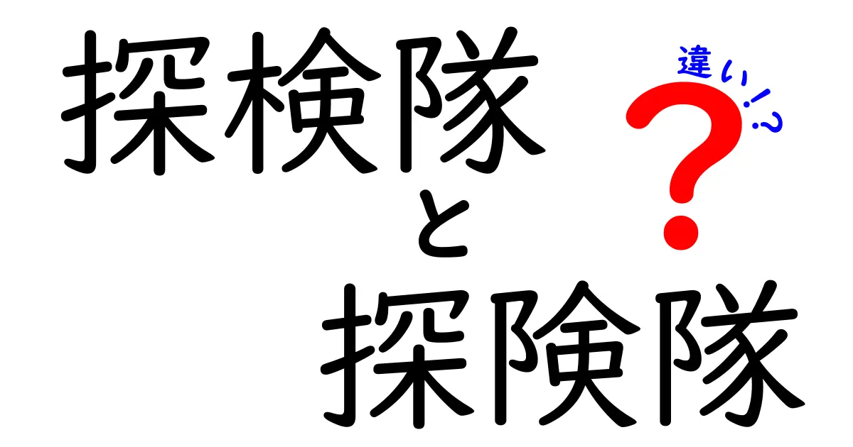 探検隊と探険隊の違いを完全解説!意味・使い分け・例文をわかりやすく紹介