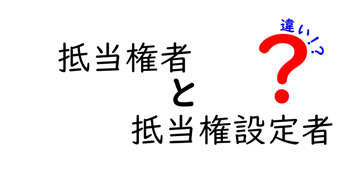 抵当権者と抵当権設定者の違いを徹底解説｜借り手と貸し手の役割をわかりやすく