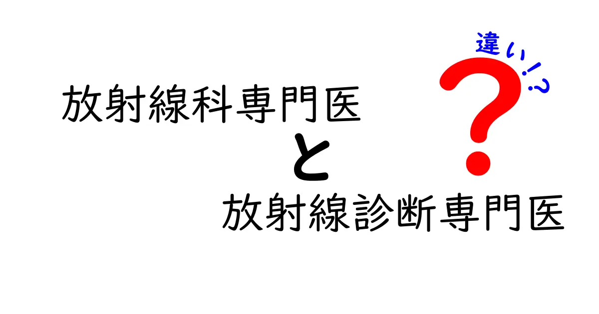 放射線科専門医と放射線診断専門医の違いを徹底解説!どちらを選ぶべきか中学生にもわかる言葉で