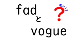 fadとvogueの違いを徹底解説!今さら聞けない流行語の意味と使い分け