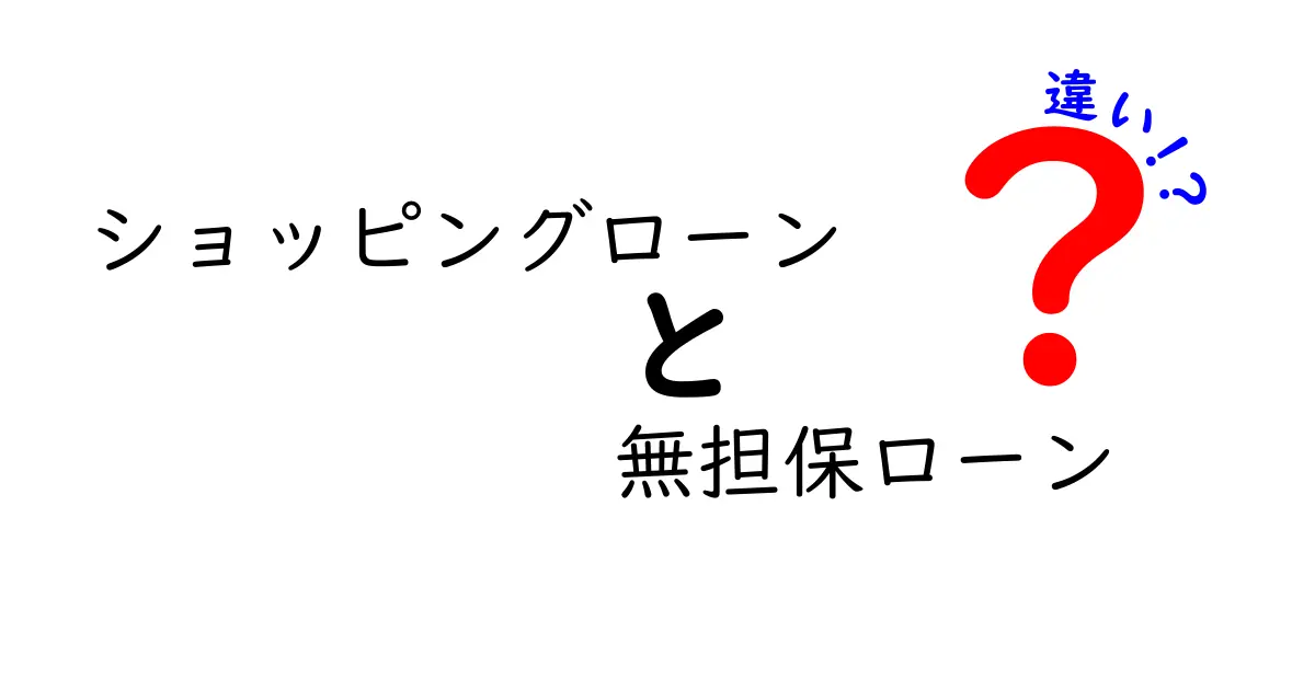 ショッピングローンと無担保ローンの違いを徹底解説！賢く選ぶための最短ガイド