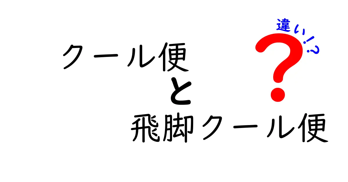 クール便と飛脚クール便の違いを徹底解説！名前の由来・使い方・料金の違いを中学生にもわかる解説