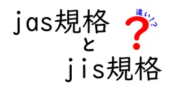 jas規格 jis規格 違いを徹底解説|中学生にも伝わるポイント
