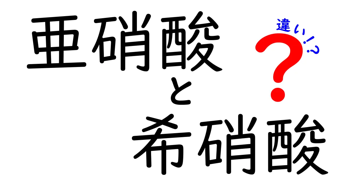 亜硝酸と希硝酸の違いを徹底解説: 日常の混同を防ぐ安全でわかりやすいガイド