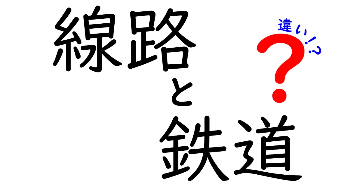 線路と鉄道の違いを徹底解説！基礎知識から見分け方までわかりやすく解説