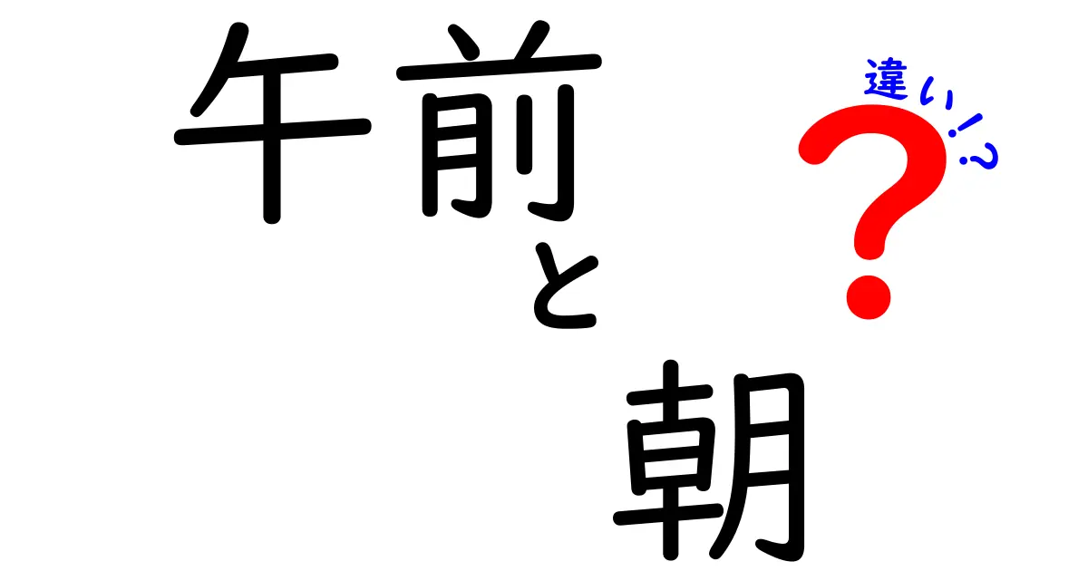 午前と朝の違いを徹底解説!日常の使い分けミスをなくす完全ガイド