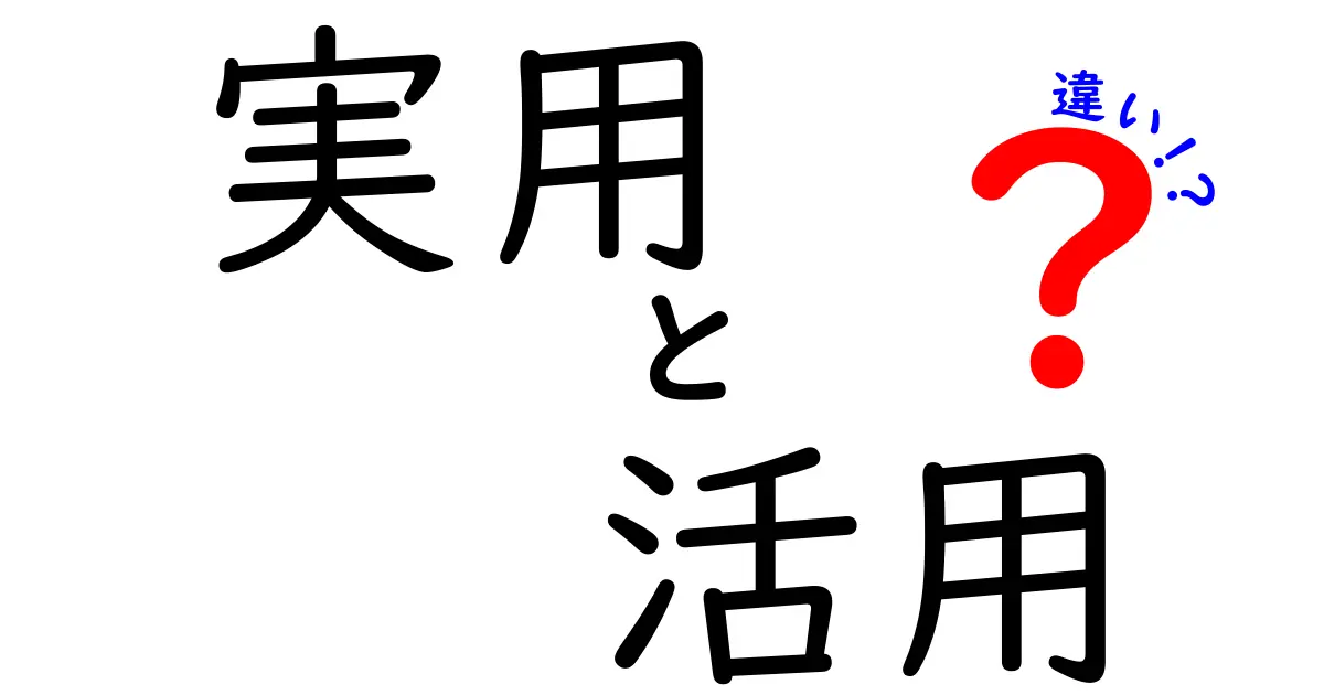 実用と活用の違いを徹底解説！日常の場面ですぐ役立つ使い分けのコツ