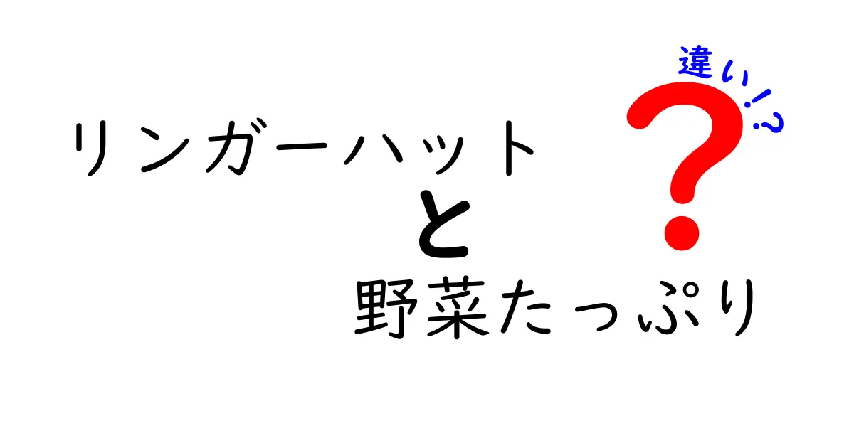 リンガーハットの野菜たっぷりは本当におトク?他店との違いを徹底解説