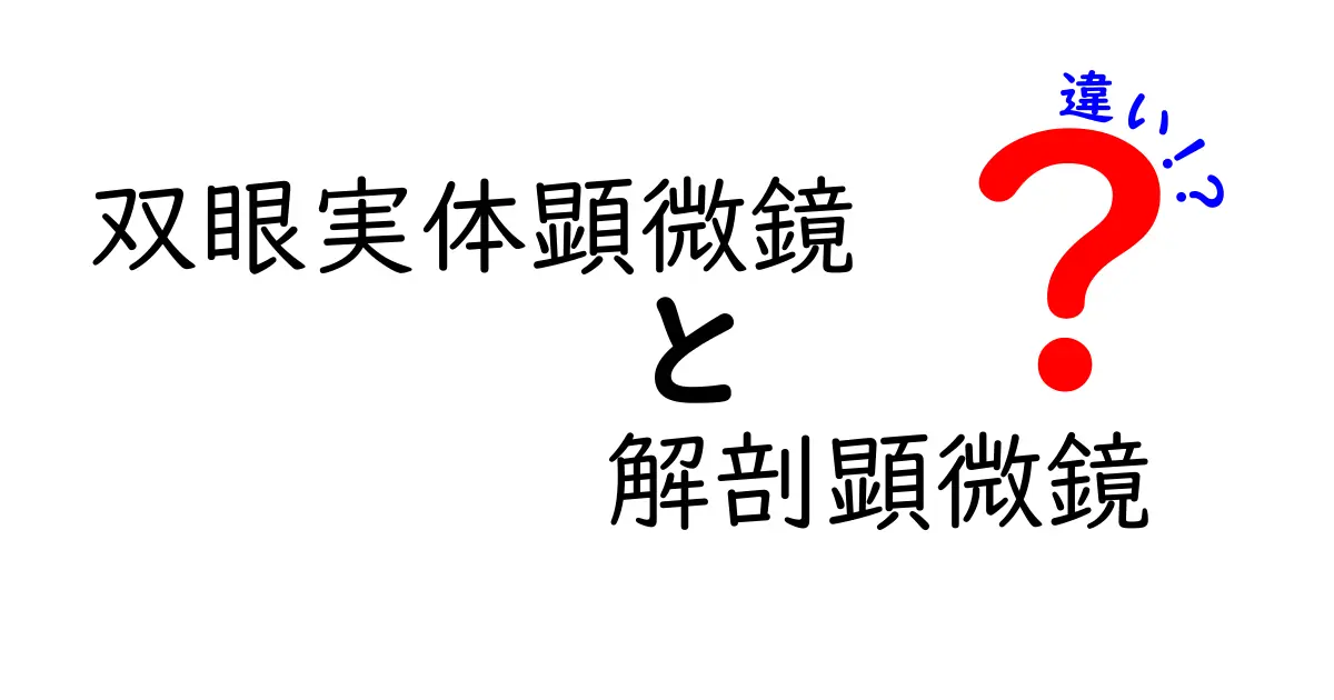 双眼実体顕微鏡と解剖顕微鏡の違いを徹底比較!どっちを選ぶべき?中学生にもわかる図解ガイド
