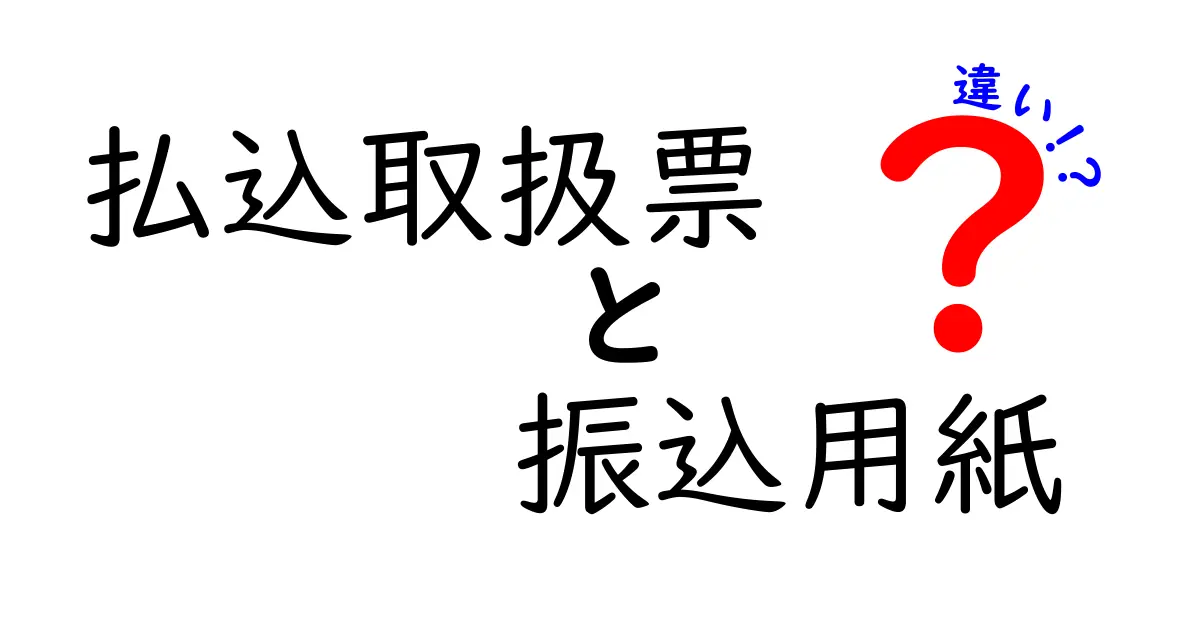 払込取扱票と振込用紙の違いをわかりやすく解説｜使い分けと注意点を徹底チェック