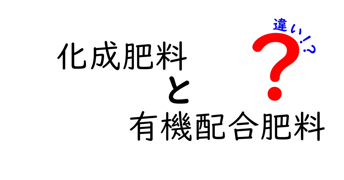 化成肥料と有機配合肥料の違いを徹底解説!初心者でもわかる選び方と使い方