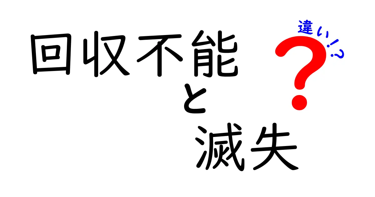 回収不能と滅失の違いを徹底解説！中学生にもわかる用語の使い分けと実例