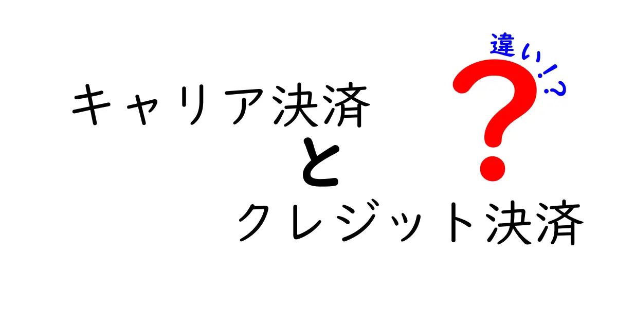 キャリア決済とクレジット決済の違いを徹底解説！中学生にもわかるやさしい比較