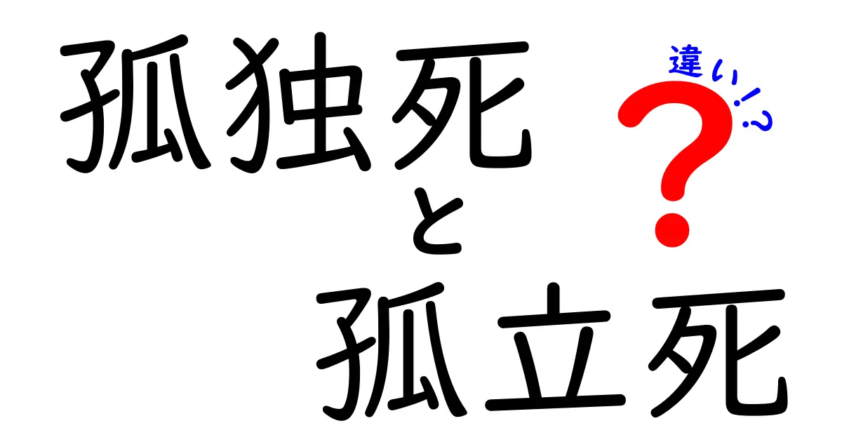 孤独死と孤立死の違いを徹底比較！意味・原因・予防までわかりやすく解説
