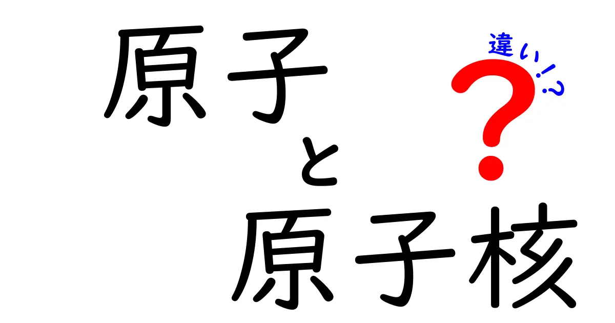 原子と原子核の違いを徹底解説！中学生にも伝わるやさしいポイント紹介