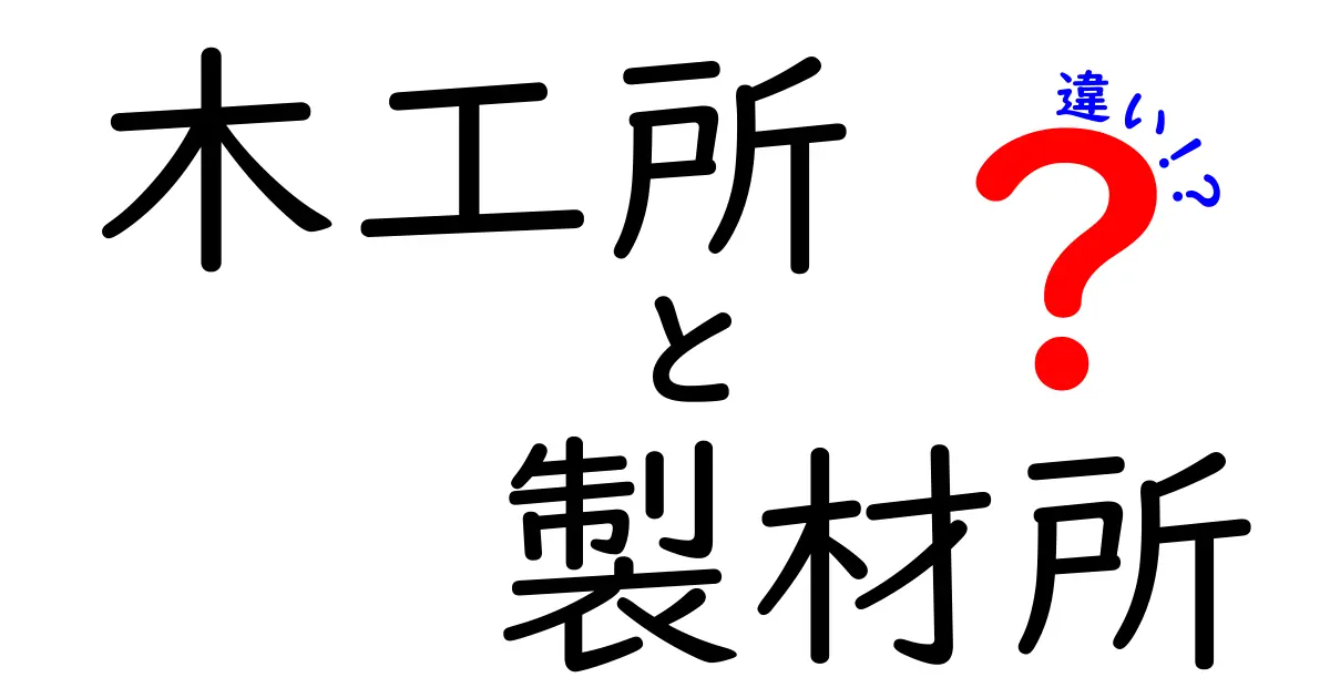 木工所と製材所の違いを徹底解説：木材の基礎と使い方がよく分かる