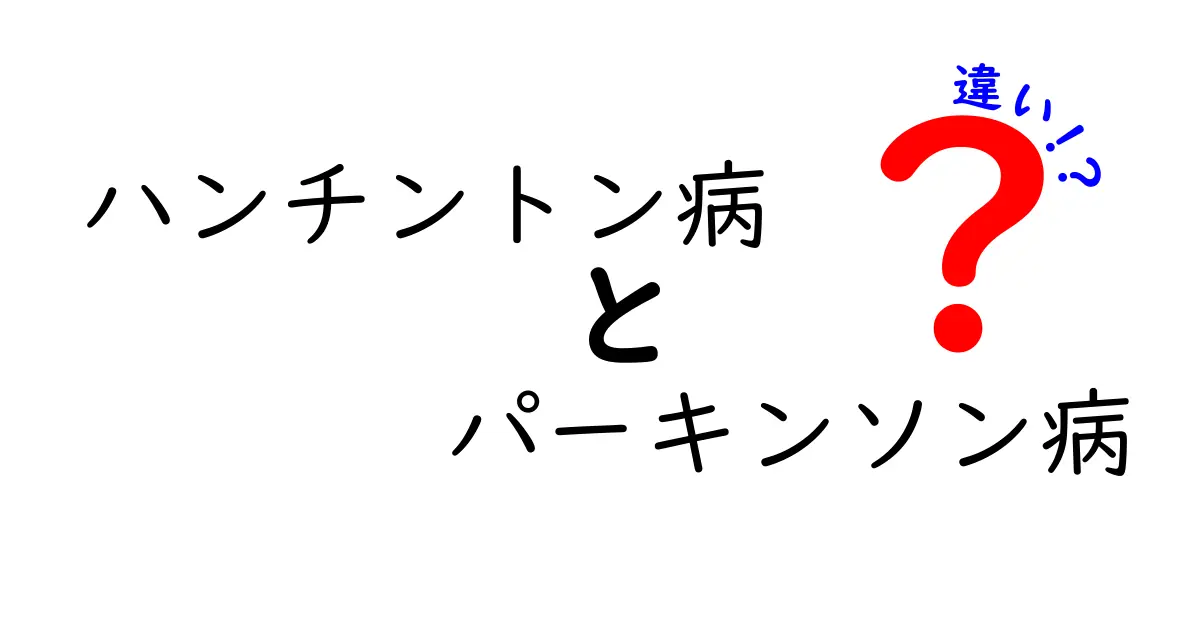ハンチントン病とパーキンソン病の違いをわかりやすく解説｜症状・原因・治療のポイント