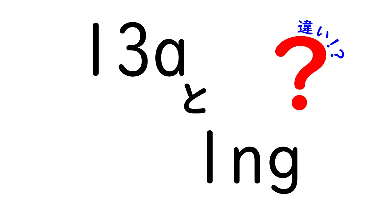 13a lng 違いを徹底解説!初心者でもわかるポイントと使い分け