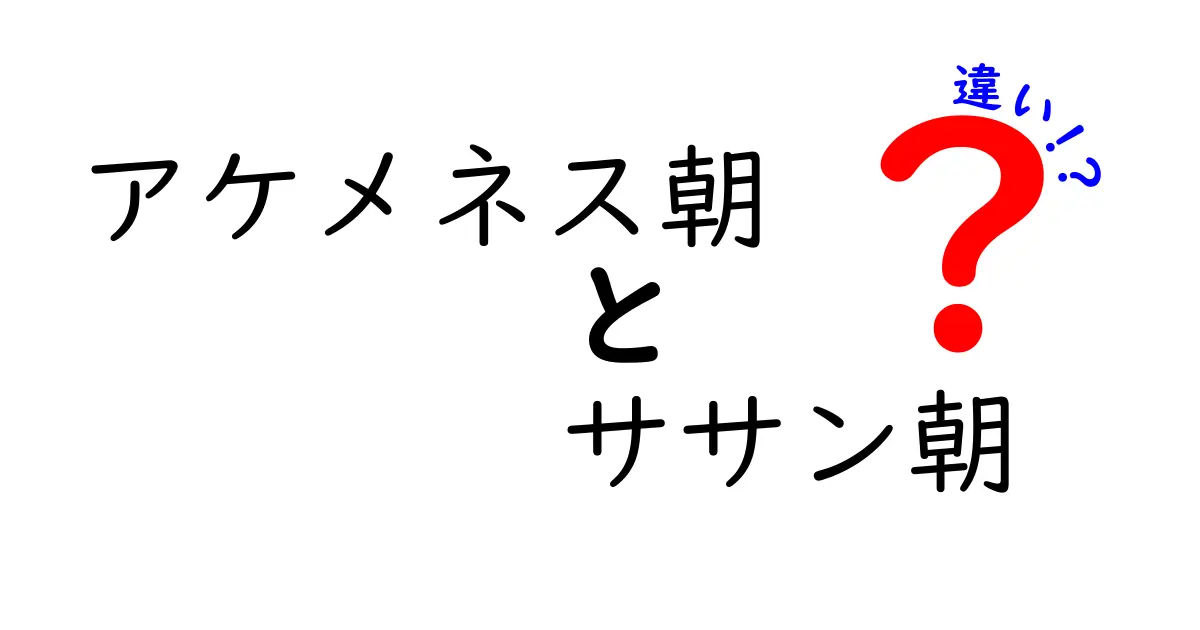 アケメネス朝とササン朝の違いを徹底解説！中学生にも分かる歴史の分岐