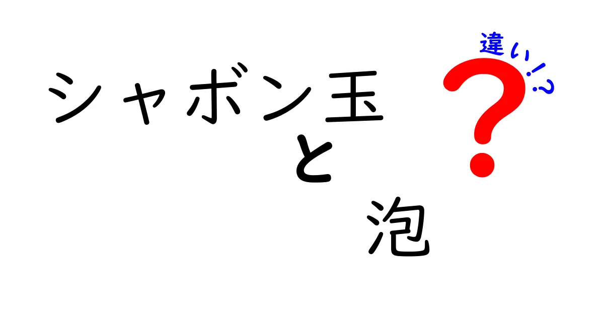 シャボン玉と泡の違いを徹底解説!中学生にも分かる見分け方と楽しみ方