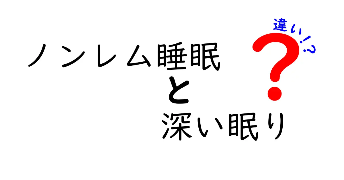 ノンレム睡眠と深い眠りの違いを徹底解説！眠りの質を高めるための簡単ガイド