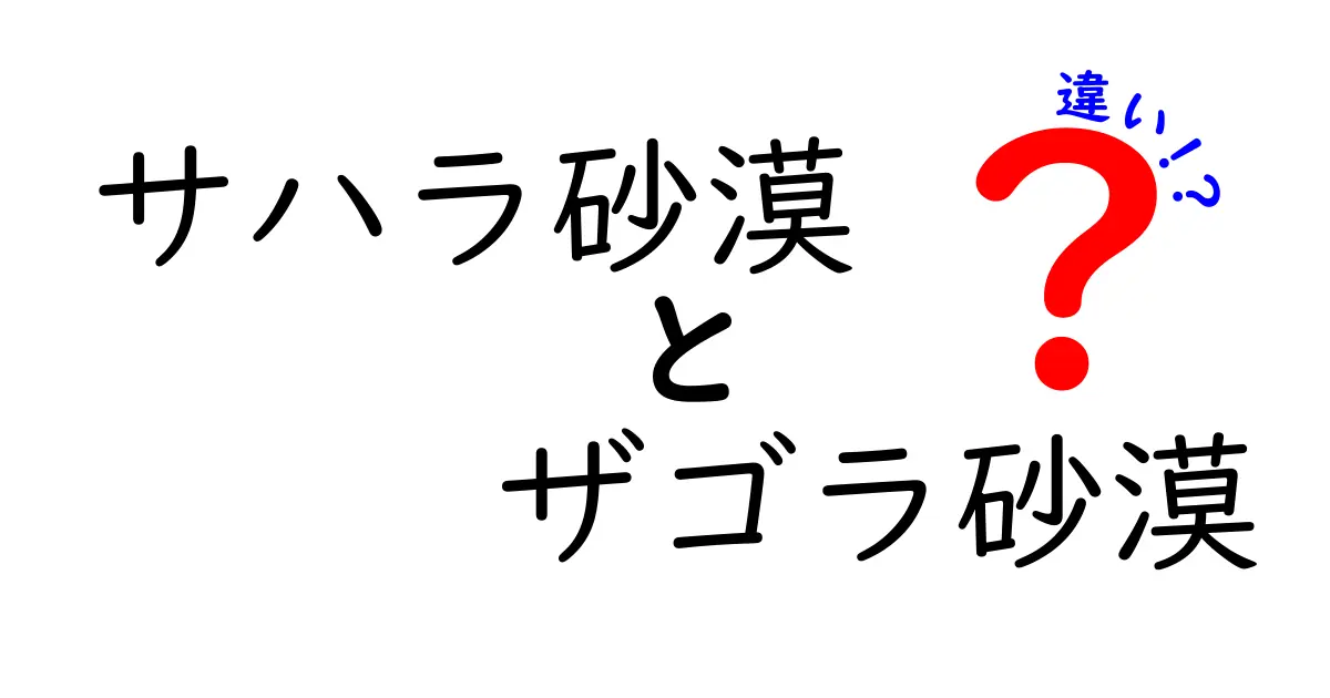 サハラ砂漠とザゴラ砂漠の違いを徹底解説!地理・気候・文化をわかりやすく比較