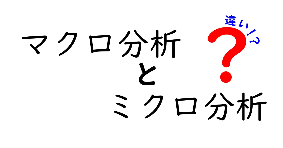 マクロ分析とミクロ分析の違いを徹底解説!初心者にもわかる超入門ガイド