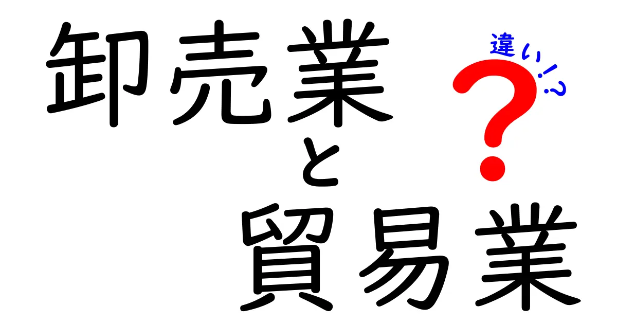 卸売業と貿易業の違いを徹底解説!初心者でも分かる基本と実務のポイント