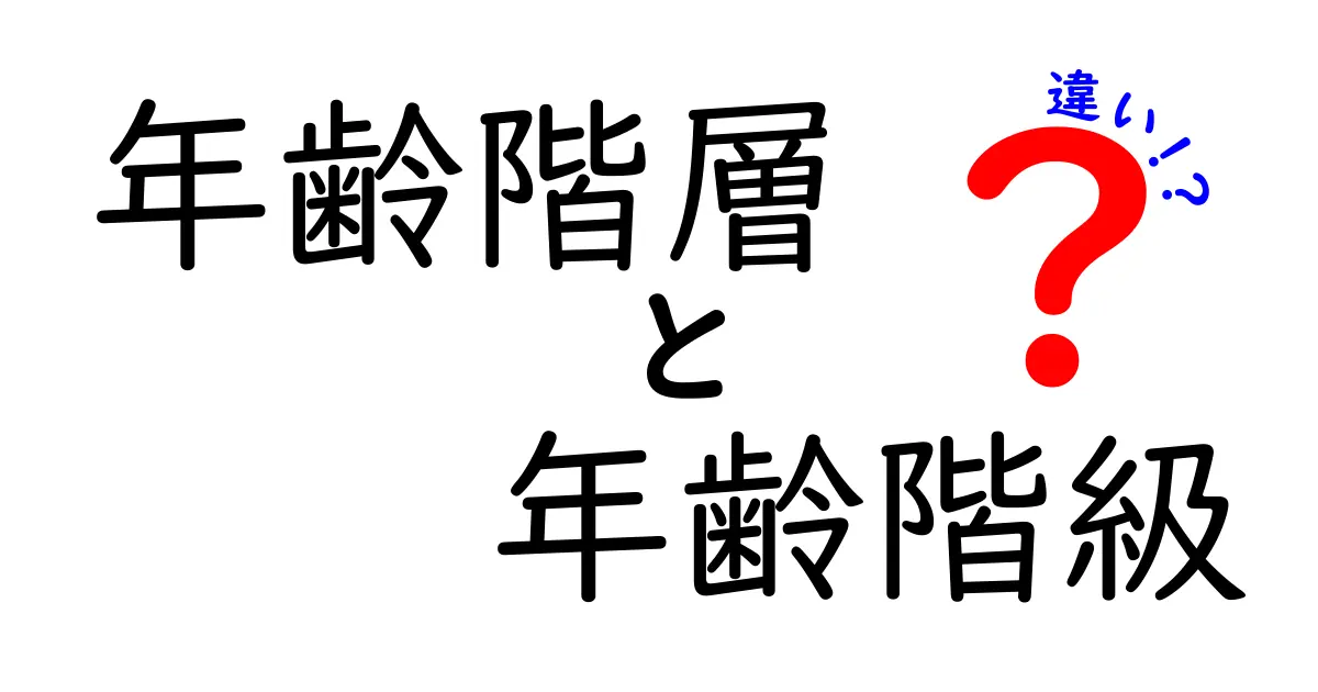 年齢階層と年齢階級の違いを徹底解説:意味の違いと使い分け方
