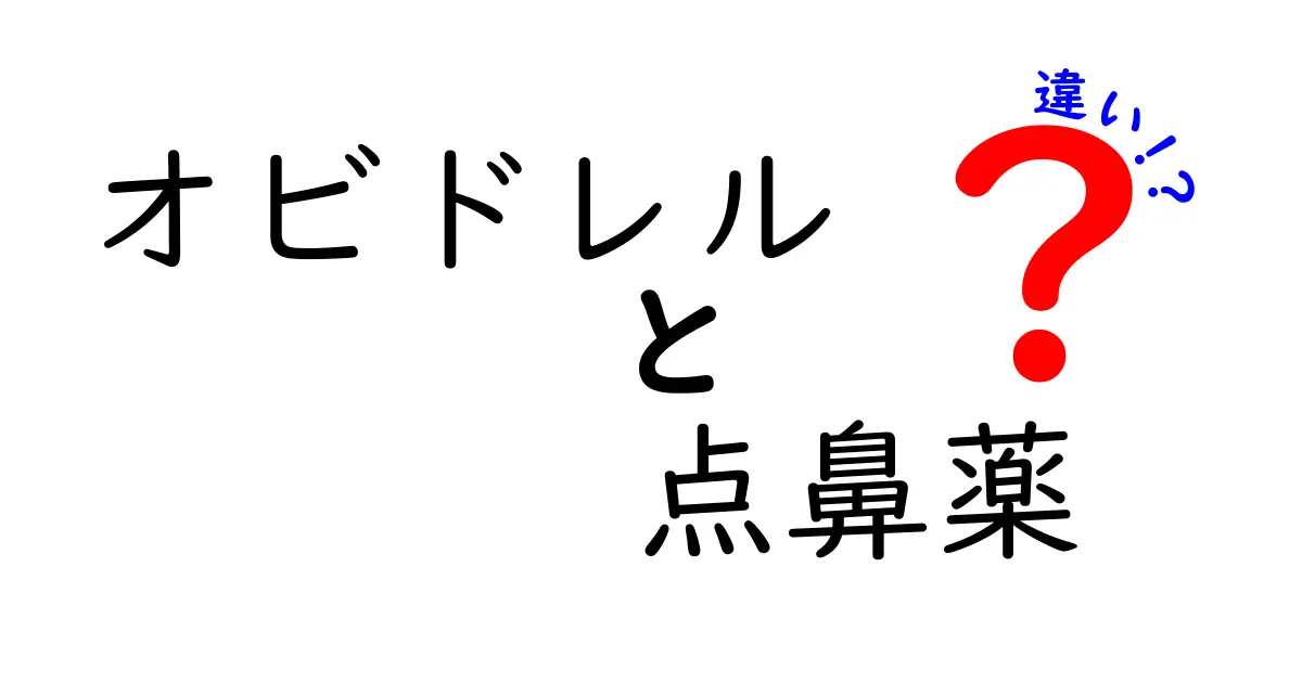 オビドレル 点鼻薬 違いを徹底解説!どれを選ぶべき?使い方と特徴を完全比較