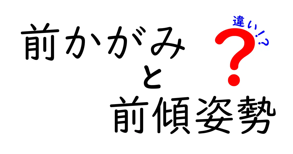 前かがみと前傾姿勢の違いを徹底解説!中学生にも伝わる分かりやすいポイント