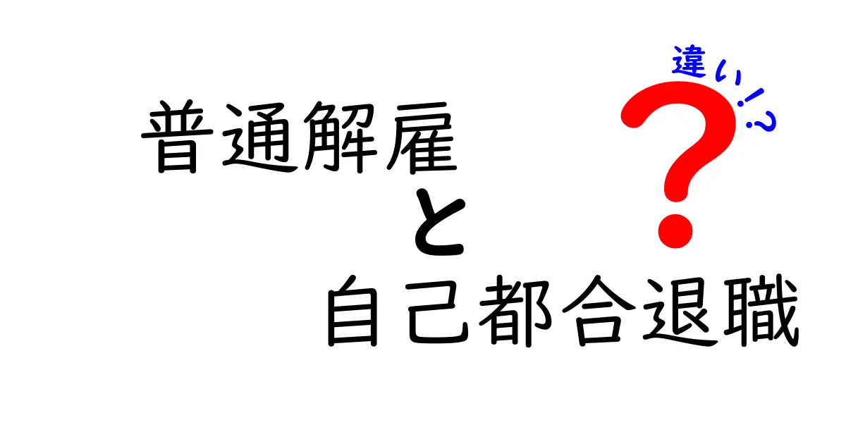 普通解雇と自己都合退職の違いを初心者にもわかる完全ガイド：いつ、どちらを選ぶべきかを徹底解説