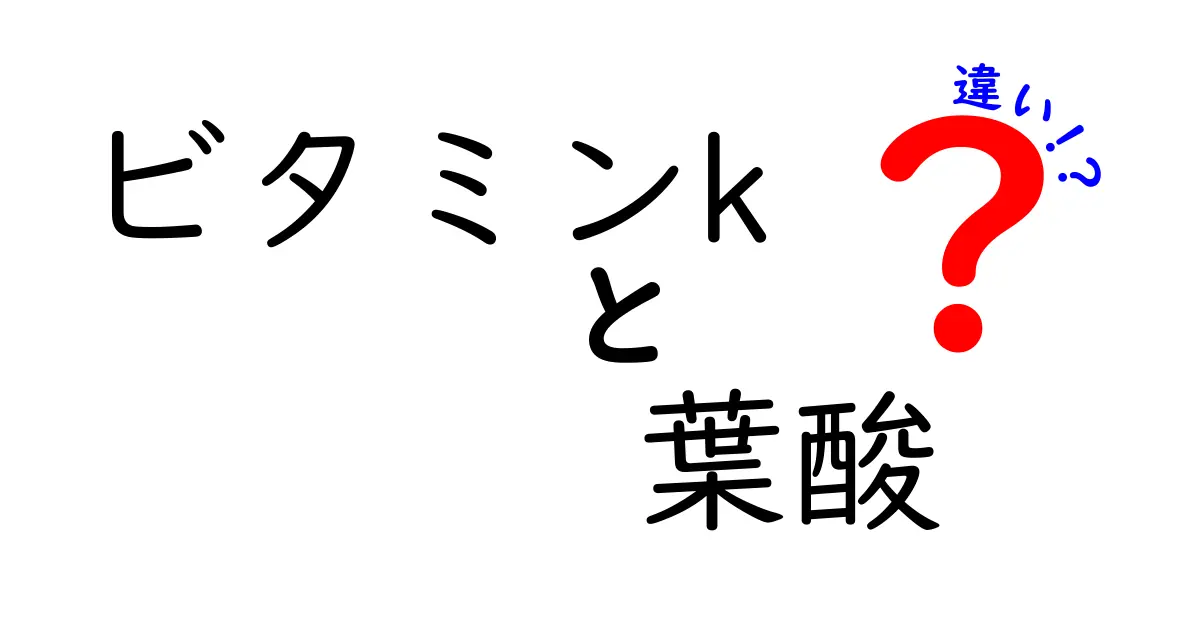 ビタミンKと葉酸の違いを徹底解説!知って得する2つの栄養素の役割と食べ方