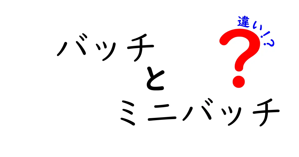 バッチとミニバッチの違いを今すぐ理解!初心者にもやさしい徹底解説と実例