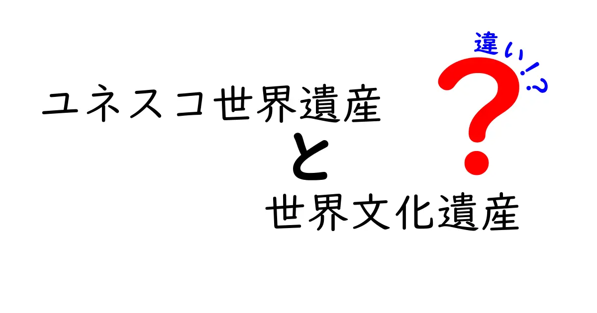 ユネスコ世界遺産と世界文化遺産の違いを徹底解説！中学生にも伝わるポイントと身近な例