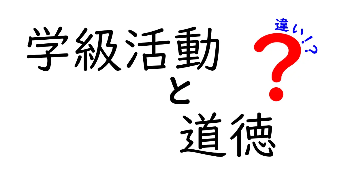 学級活動と道徳の違いを徹底解説:中学生にも分かる使い分けガイド