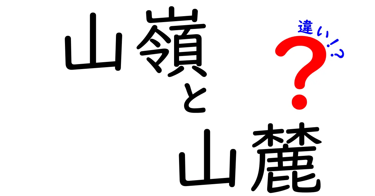 山嶺と山麓の違いを徹底解説!山の上と下で分かる5つのポイント