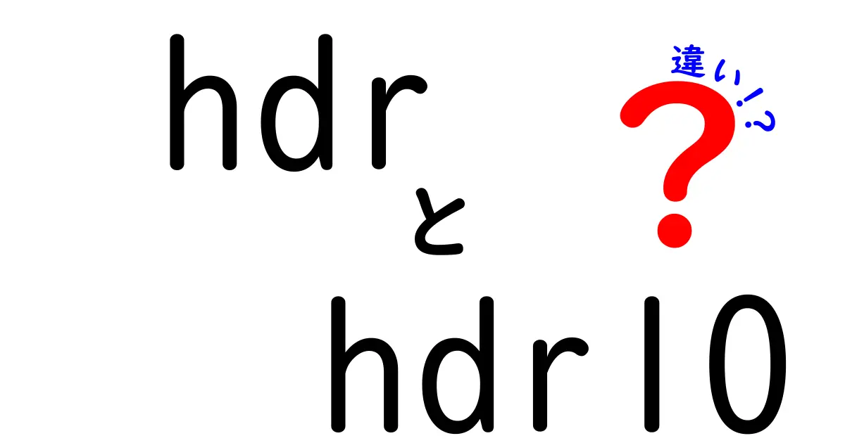 hdrとhdr10の違いを徹底解説!初心者にも分かる比較ガイド